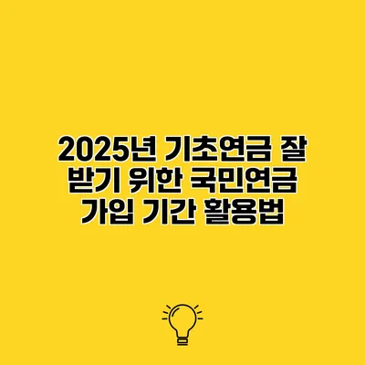 2025년 기초연금 잘 받기 위한 국민연금 가입 기간 활용법