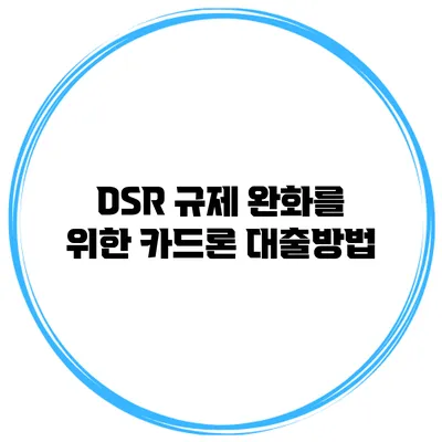 DSR 규제 완화를 위한 카드론 대출방법