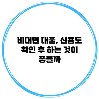 비대면 대출, 신용도 확인 후 하는 것이 좋을까?