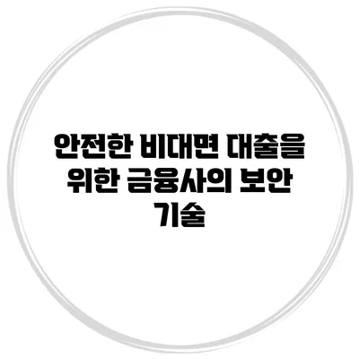안전한 비대면 대출을 위한 금융사의 보안 기술