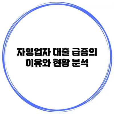 자영업자 대출 급증의 이유와 현황 분석