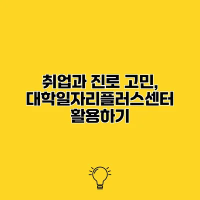 취업과 진로 고민, 대학일자리플러스센터 활용하기