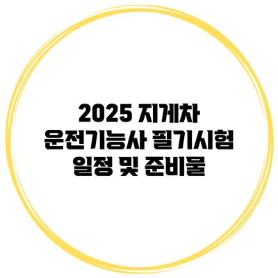 2025 지게차 운전기능사 필기시험 일정 및 준비물