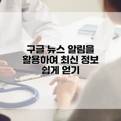 구글 뉴스 알림을 활용하여 최신 정보 쉽게 얻기