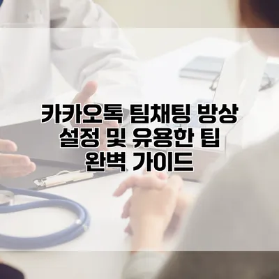 카카오톡 팀채팅 방상 설정 및 유용한 팁 완벽 가이드